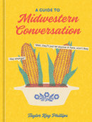 A Guide to Midwestern Conversation by Taylor Kay Phillips