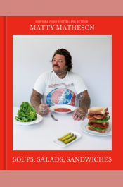 Matty Matheson: Soups, Salads, Sandwiches