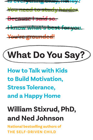 What Do You Say By William Stixrud Phd Ned Johnson Penguinrandomhouse Com Books