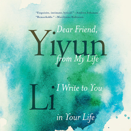 Dear Friend, from My Life I Write to You in Your Life by Yiyun Li