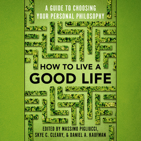 How to Live a Good Life by Massimo Pigliucci, Skye Cleary & Daniel Kaufman