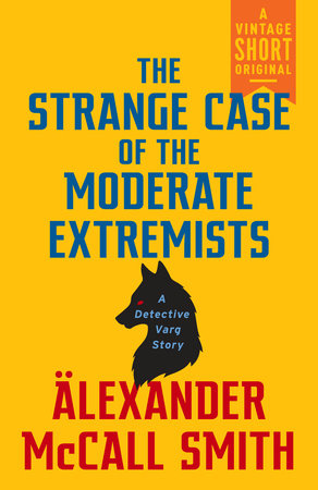 The Strange Case of the Moderate Extremists by Alexander McCall Smith:  9781984898524  PenguinRandomHouse.com: Books