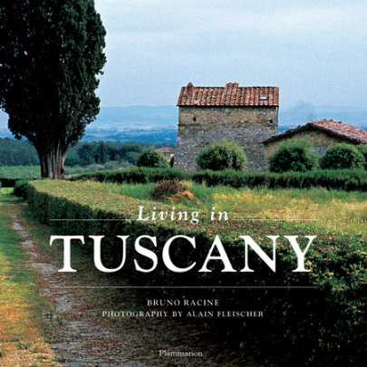 Living in Tuscany - Author Bruno Racine, Photographs by Alain Fleischer