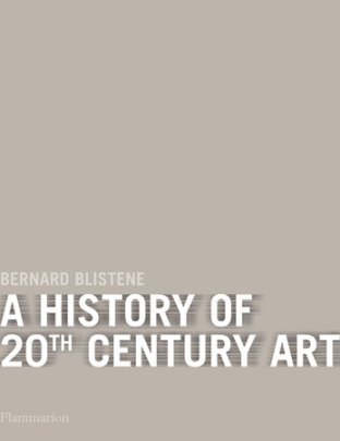 A History of 20th-Century Art - Author Bernard Blistene