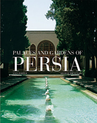 Palaces and Gardens of Persia - Author Yves Porter and Arthur Thevenart