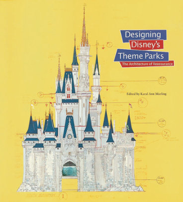 Designing Disney's Theme Parks - Edited by Karal Ann Marling
