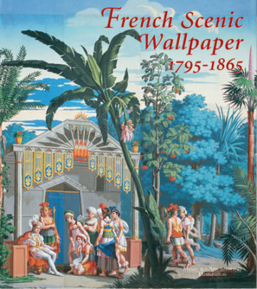 French Scenic Wallpaper 1795-1865 - Edited by Odile Nouvel-Kammerer