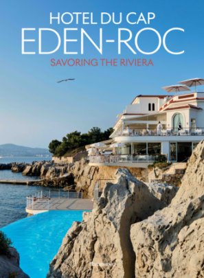 Hôtel du Cap-Eden-Roc: Savoring the Riviera - Author Alexandra Michot, Photographs by Mathieu Cellard