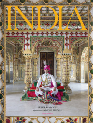 India - Author Peter d'Ascoli, Foreword by Padmanabh Singh, Photographs by Ambroise Tezenas