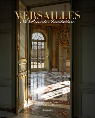 Versailles: A Private Invitation - Photographs by Francis Hammond, Author Guillaume Picon