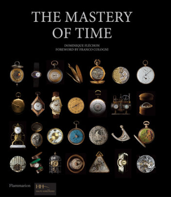 The Mastery of Time - Author Dominique Flechon, Foreword by Franco Cologni