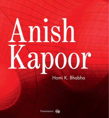 Anish Kapoor - Contributions by Homi Bhabha, Introduction by Jean de Loisy