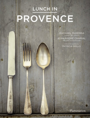 Lunch in Provence - Author Jean-Andre Charial, Photographs by Rachael McKenna, Introduction by Patricia Wells