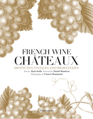 French Wine Chateaux - Author Alain Stella and Daniel Rondeau, Photographs by Francis Hammond