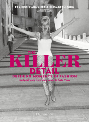 The Killer Detail - Author Elisabeth Quin and Francois Armanet, Foreword by Azzedine Alaïa