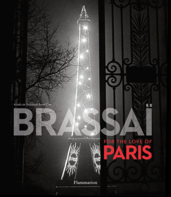 Brassai: For the Love of Paris - Author Brassai and Agn#s de Gouvion Saint-Cyr