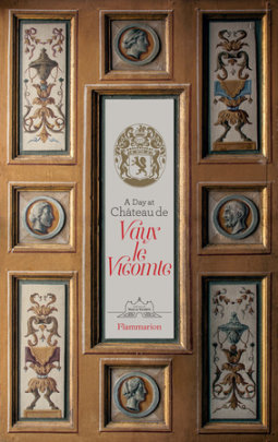 A Day at Château de Vaux-le-Vicomte - Author Alexandre de Vogüé and Jean-Charles de Vogüé and Ascanio de Vogüé, Photographs by Bruno Ehrs