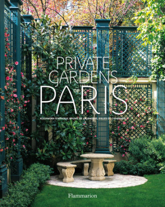 Private Gardens of Paris - Author Alexandra D'Arnoux and Bruno de Laubadere, Photographs by Gilles De Chabaneix
