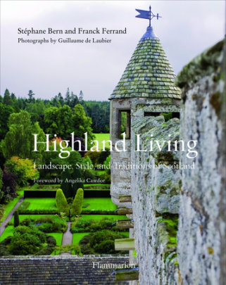 Highland Living - Author Stéphane Bern and Franck Ferrand, Photographs by Guillaume de Laubier, Foreword by Dowager Countess Cawdor