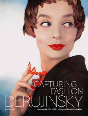 Capturing Fashion - Photographs by Gleb Derujinsky, Text by Andrea Derujinsky, Foreword by Eileen Ford