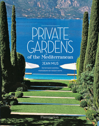 Private Gardens of the Mediterranean - Author Jean Mus, Text by Diane McDowell, Photographs by Vincent Motte