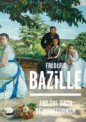 Frederic Bazille and the Birth of Impressionism - Author Michel Hilaire and Kimberly Jones, Contributions by Paul Perrin