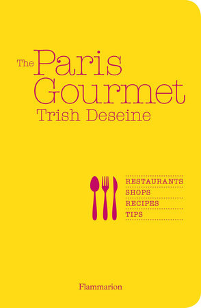 The Paris Gourmet: Restaurants, Shops, Recipes, Tips