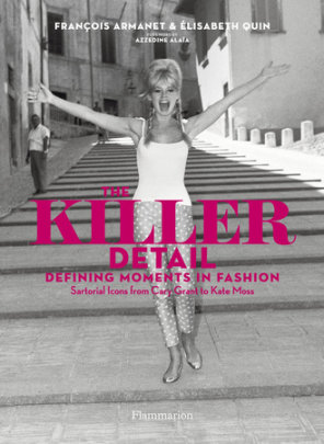 The Killer Detail: Defining Moments in Fashion - Author Francois Armanet and Elisabeth Quin