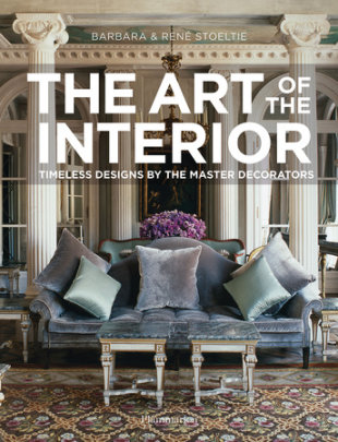 The Art of the Interior - Author Barbara Stoeltie, Photographs by René Stoeltie, Foreword by John F. Saladino
