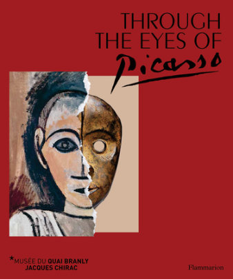 Through the Eyes of Picasso - Author Yves Le Fur, Foreword by Stephane Martin and Nathalie Bondil