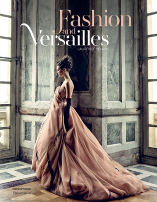 Fashion and Versailles - Author Laurence Benaïm, Foreword by Catherine Pegard