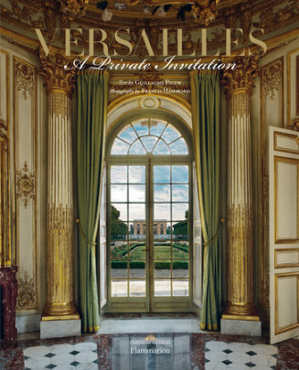 Versailles: A Private Invitation - Text by Guillaume Picon, Photographs by Francis Hammond, Foreword by Catherine Pegard and Laurent Salome