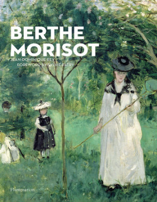 Berthe Morisot - Author Jean-Dominique Rey, Foreword by Sylvie Patry