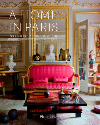 A Home in Paris - Photographs by Guillaume de Laubier, Text by Catherine Synave