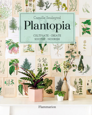 Plantopia - Author Camille Soulayrol, Photographs by Frederic Baron-Morin