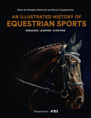 An Illustrated History of Equestrian Sports - Author Marie de Pellegars and Benoît Capdebarthes