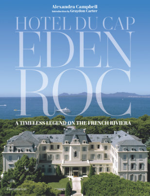 Hotel du Cap-Eden-Roc - Author Alexandra Campbell, Introduction by Graydon Carter