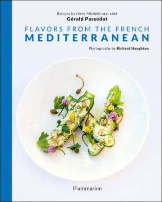 Flavors from the French Mediterranean - Author Gerald Passedat, Photographs by Richard Haughton