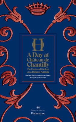 A Day at Château de Chantilly - Author Adrien Goetz and Mathieu Deldicque, Photographs by Bruno Ehrs
