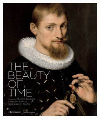 The Beauty of Time - Author François Chaille and Dominique Flechon, Foreword by Franco Cologni