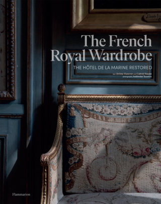 The French Royal Wardrobe - Author Jérôme Hanover and Gabriel Bauret, Photographs by Ambroise Tézenas