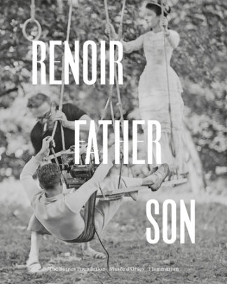 Renoir: Father and Son / Painting and Cinema - Edited by Sylvie Patry, Contributions by Dudley Andrew and Stéphane Audeguy and Janet Bergstrom and Augustin de Butler