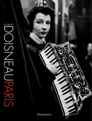 Robert Doisneau: Paris - Author Robert Doisneau, Edited by Francine Derondille