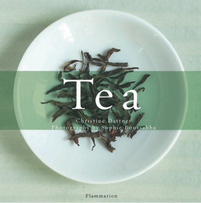 Tea - Author Christine Dattner, Photographs by Sophie Boussahba