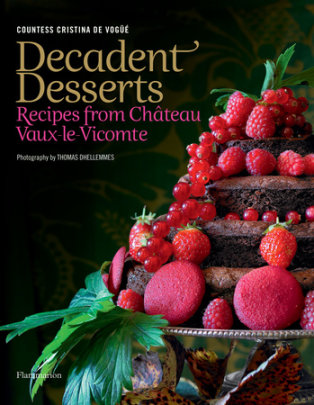 Decadent Desserts - Author Countess Cristina de Vogue and Thomas Dhellemmes and Delphine de Montalier, Photographs by Veronique Villaret