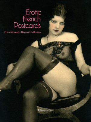 Erotic French Postcards - Author Alexandre Dupouy, Contributions by Philippe Jaenada and Serge Joncour and Anna Rozen and Delphine De Vigan