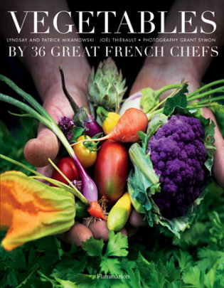 Vegetables by Forty French Chefs - Author Patrick Mikanowski and Lyndsay Mikanowski, Photographs by Grant Symon