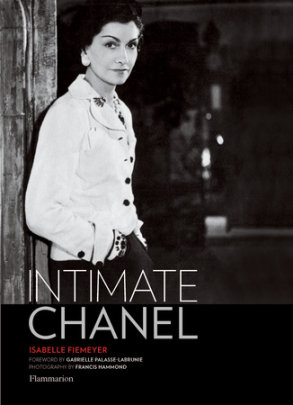 Intimate Chanel - Author Isabelle Fiemeyer, Photographs by Francis Hammond, Foreword by Gabrielle Pallasse-Labrunie