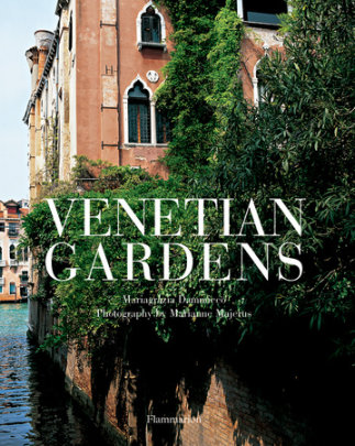 Venetian Gardens - Author Mariagrazia Dammicco, Photographs by Marianne Majerus