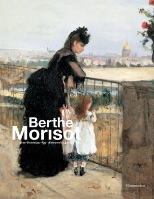 Berthe Morisot - Author Jean-Dominique Rey, Foreword by Sylvie Patry